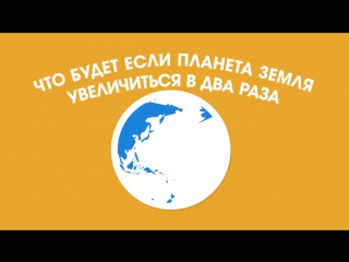 Что будет, если ЗЕМЛЯ УВЕЛИЧИТСЯ ВДВОЕ